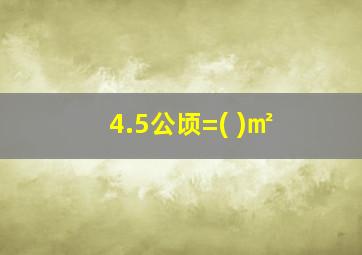 4.5公顷=( )㎡